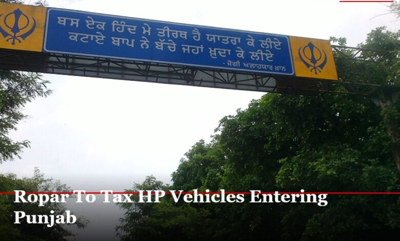 Ropar To Tax HP Vehicles Entering Punjab