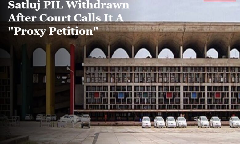 Satluj PIL Withdrawn After Court Calls It A "Proxy Petition"