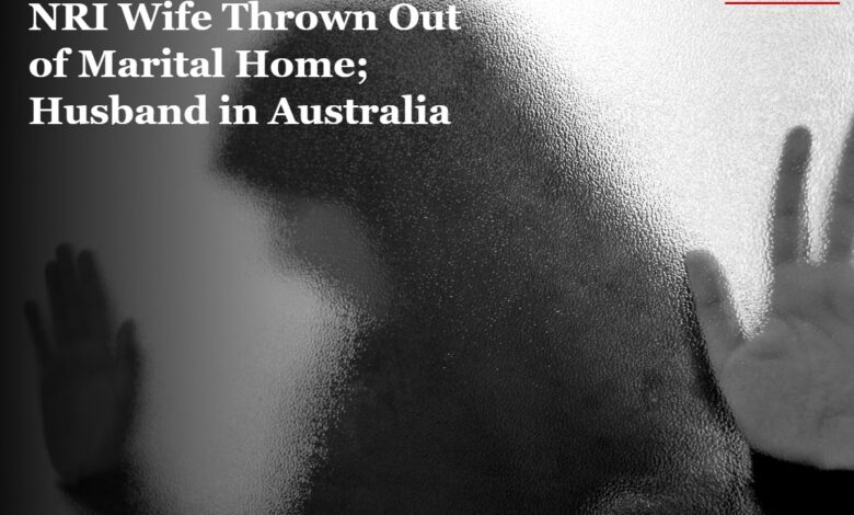 NRI Wife Thrown Out of Marital Home