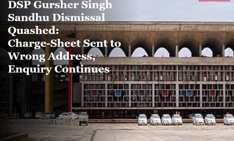 DSP Gursher Singh Sandhu Dismissal Quashed by HC: Charge-Sheet Sent to Wrong Address