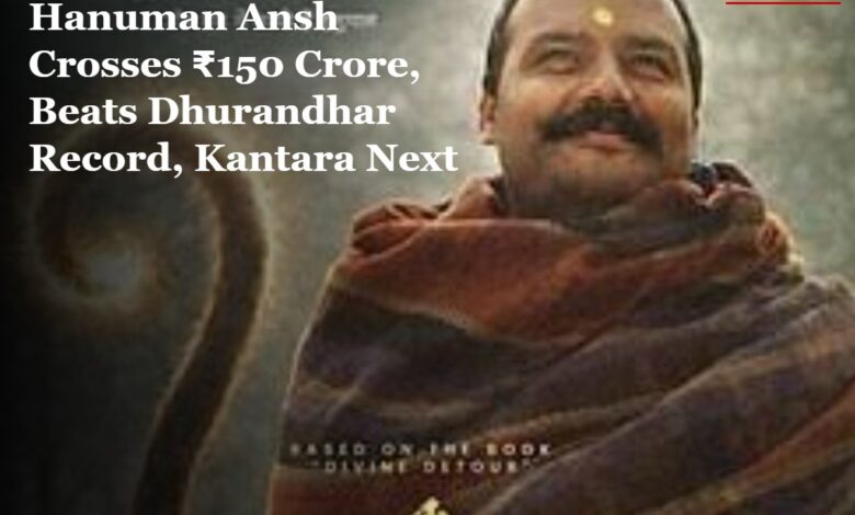 Hanuman Ansh Crosses ₹150 Crore, Beats Dhurandhar Record, Kantara Next
