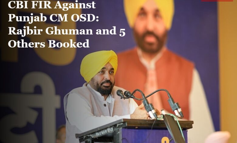 CBI FIR Against Punjab CM OSD: Rajbir Ghuman and 5 Others Booked