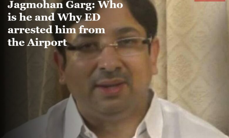 Jagmohan Garg ED Arrest