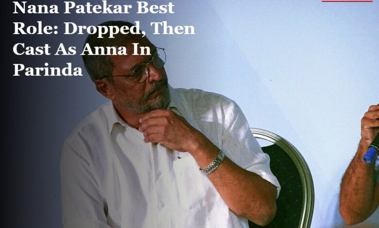 Nana Patekar Best Role: Dropped, Then Cast As Anna In Parinda