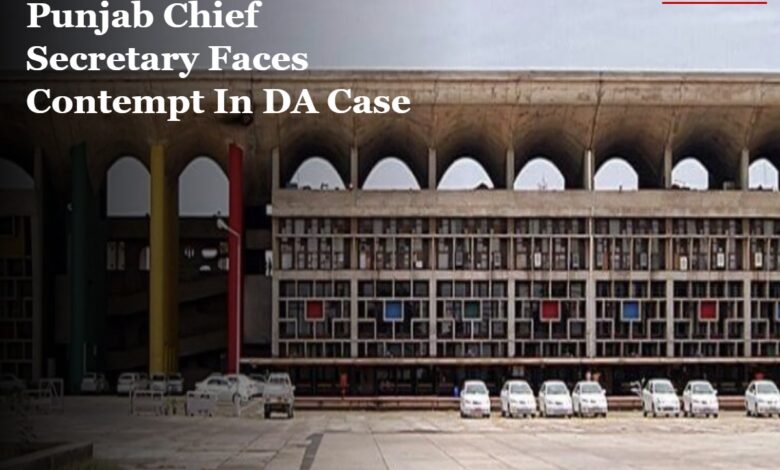Punjab Chief Secretary Faces Contempt In DA Case; Deliberate Misstatement, Says High Court